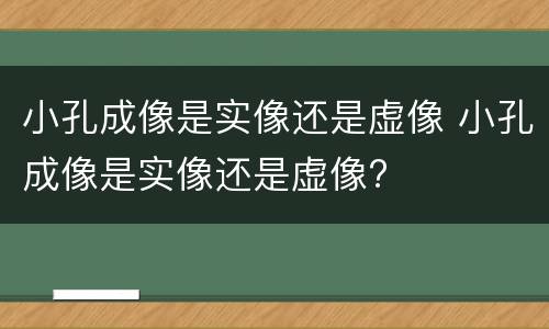 小孔成像是实像还是虚像 小孔成像是实像还是虚像?