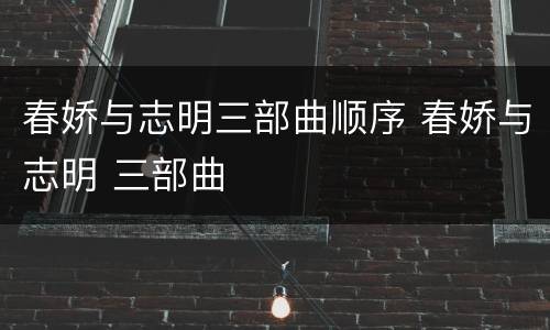 春娇与志明三部曲顺序 春娇与志明 三部曲