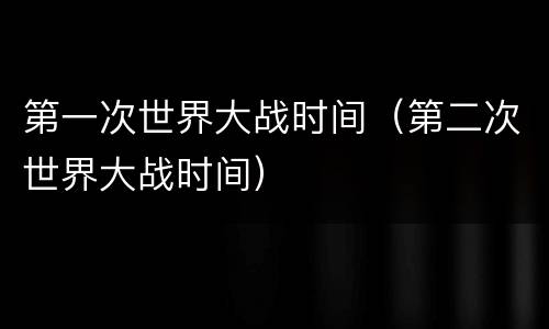第一次世界大战时间（第二次世界大战时间）