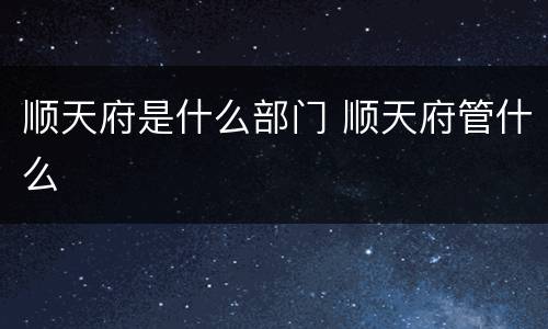 顺天府是什么部门 顺天府管什么