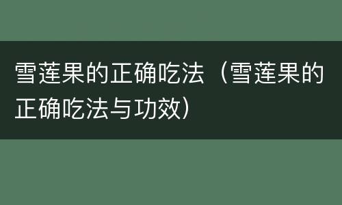 雪莲果的正确吃法（雪莲果的正确吃法与功效）