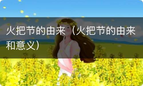 火把节的由来（火把节的由来和意义）