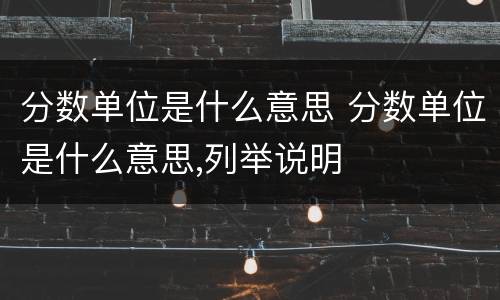 分数单位是什么意思 分数单位是什么意思,列举说明