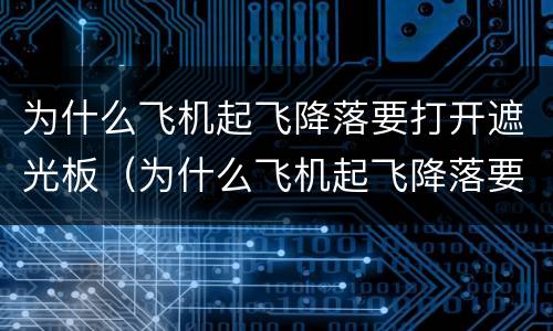 为什么飞机起飞降落要打开遮光板（为什么飞机起飞降落要打开遮光板收起小桌板）