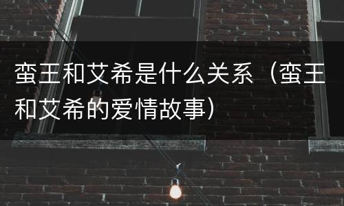 蛮王和艾希是什么关系（蛮王和艾希的爱情故事）