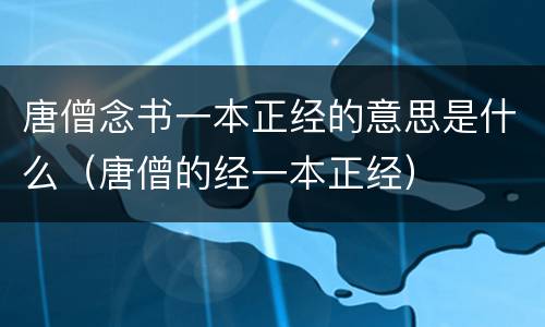 唐僧念书一本正经的意思是什么（唐僧的经一本正经）