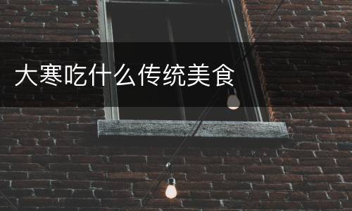 大寒吃什么传统美食