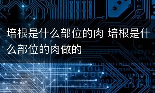 培根是什么部位的肉 培根是什么部位的肉做的