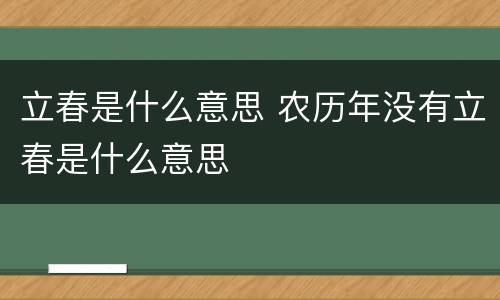 立春是什么意思 农历年没有立春是什么意思