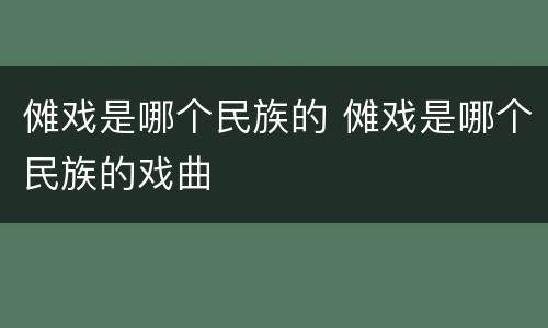 傩戏是哪个民族的 傩戏是哪个民族的戏曲