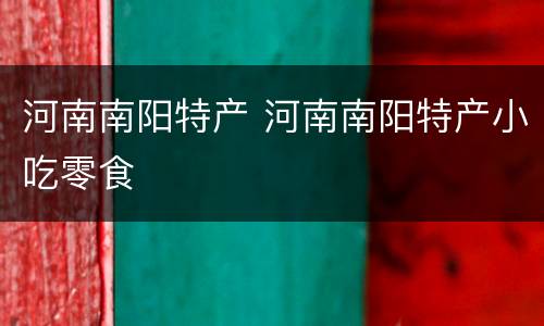 河南南阳特产 河南南阳特产小吃零食
