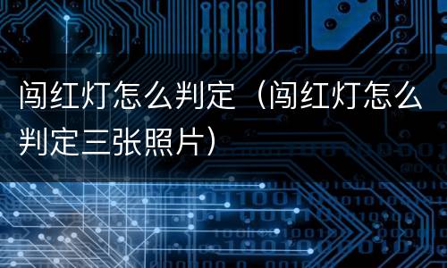闯红灯怎么判定（闯红灯怎么判定三张照片）