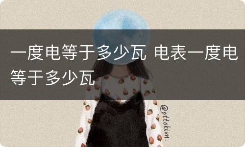 一度电等于多少瓦 电表一度电等于多少瓦