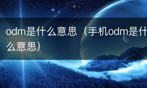odm是什么意思（手机odm是什么意思）