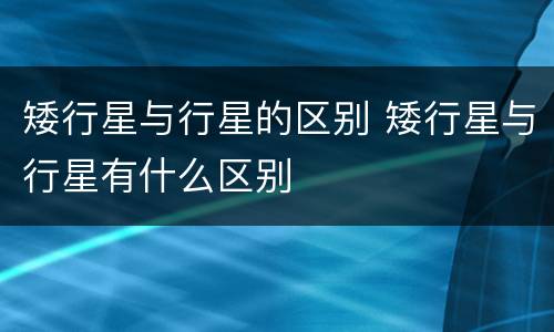 矮行星与行星的区别 矮行星与行星有什么区别