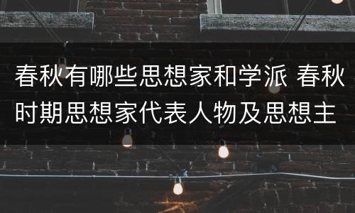 春秋有哪些思想家和学派 春秋时期思想家代表人物及思想主张