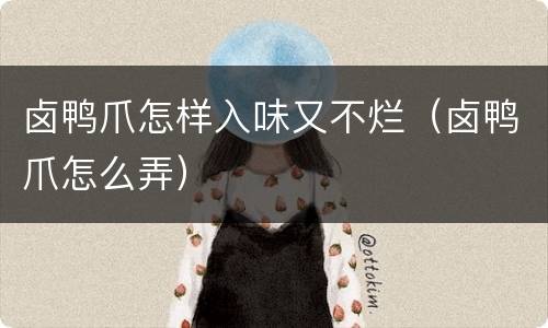卤鸭爪怎样入味又不烂（卤鸭爪怎么弄）