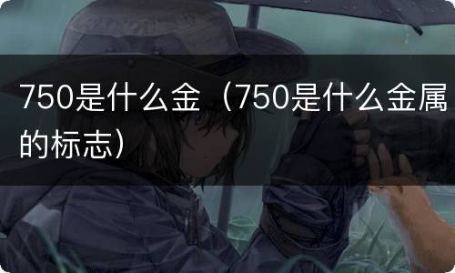 750是什么金（750是什么金属的标志）