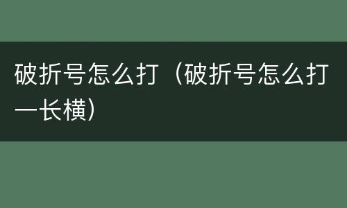 破折号怎么打（破折号怎么打一长横）