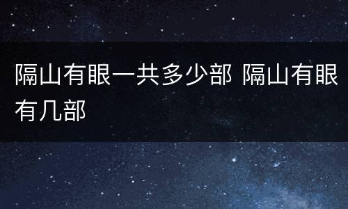 隔山有眼一共多少部 隔山有眼有几部