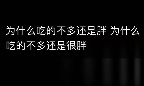 为什么吃的不多还是胖 为什么吃的不多还是很胖