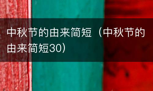 中秋节的由来简短（中秋节的由来简短30）