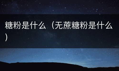 糖粉是什么（无蔗糖粉是什么）