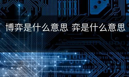 博弈是什么意思 弈是什么意思