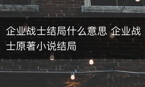 企业战士结局什么意思 企业战士原著小说结局