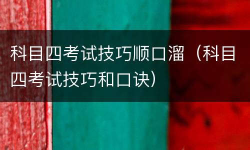 科目四考试技巧顺口溜（科目四考试技巧和口诀）