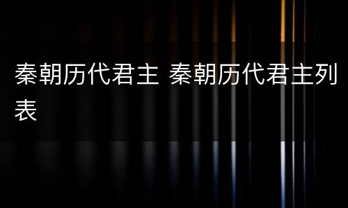 秦朝历代君主 秦朝历代君主列表