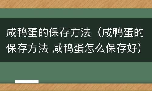 咸鸭蛋的保存方法（咸鸭蛋的保存方法 咸鸭蛋怎么保存好）