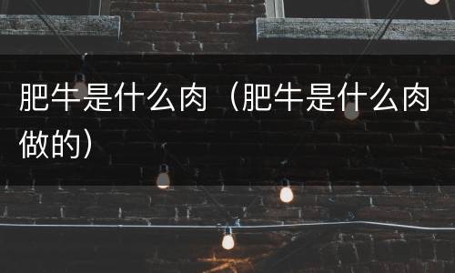 肥牛是什么肉（肥牛是什么肉做的）