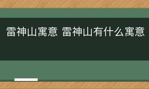 雷神山寓意 雷神山有什么寓意