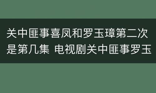 关中匪事喜凤和罗玉璋第二次是第几集 电视剧关中匪事罗玉璋和喜凤