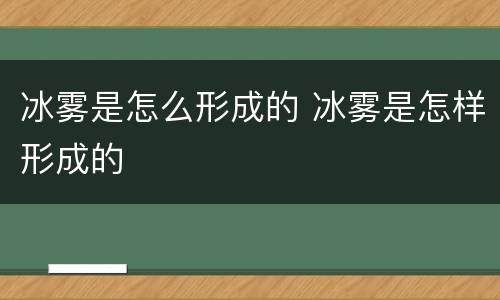 冰雾是怎么形成的 冰雾是怎样形成的