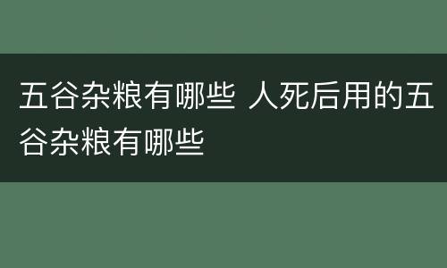 五谷杂粮有哪些 人死后用的五谷杂粮有哪些