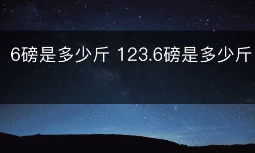 6磅是多少斤 123.6磅是多少斤