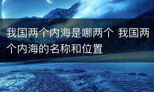 我国两个内海是哪两个 我国两个内海的名称和位置