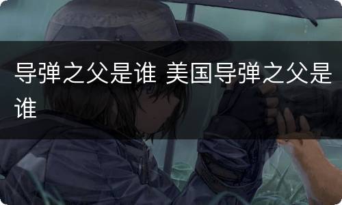 导弹之父是谁 美国导弹之父是谁