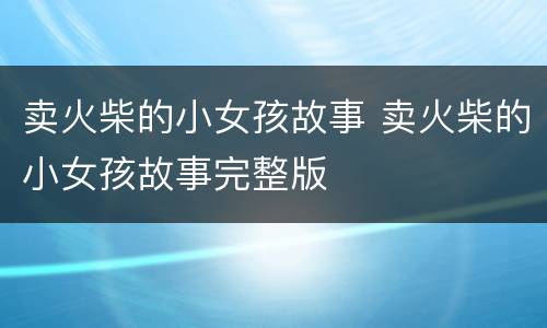 卖火柴的小女孩故事 卖火柴的小女孩故事完整版