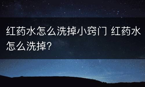 红药水怎么洗掉小窍门 红药水怎么洗掉?