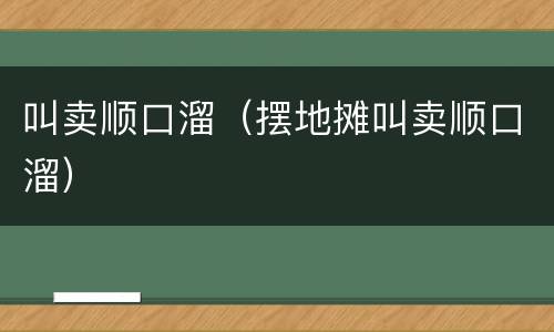 叫卖顺口溜（摆地摊叫卖顺口溜）