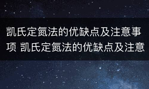 凯氏定氮法的优缺点及注意事项 凯氏定氮法的优缺点及注意事项