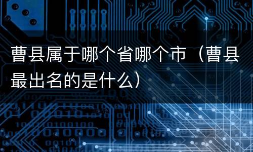 曹县属于哪个省哪个市（曹县最出名的是什么）