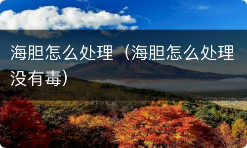 海胆怎么处理（海胆怎么处理没有毒）