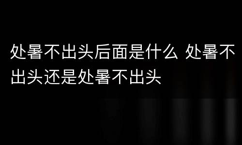 处暑不出头后面是什么 处暑不出头还是处暑不出头