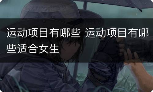 运动项目有哪些 运动项目有哪些适合女生