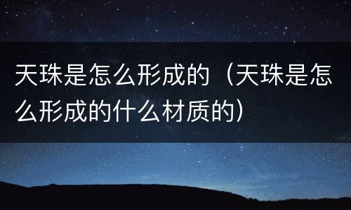 天珠是怎么形成的（天珠是怎么形成的什么材质的）