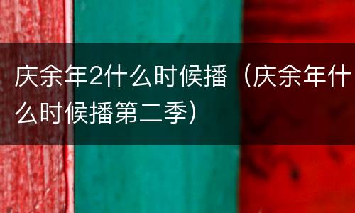 庆余年2什么时候播（庆余年什么时候播第二季）
